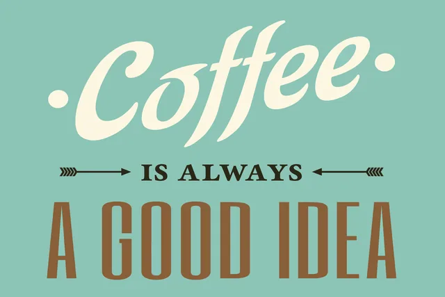 Coffee Is Always a Good Idea